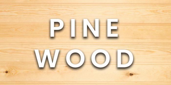 Pine - Types of Woods