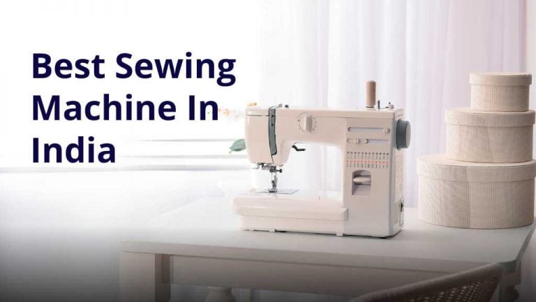 The Ultimate Guide to Choosing the Best Sewing Machine in India