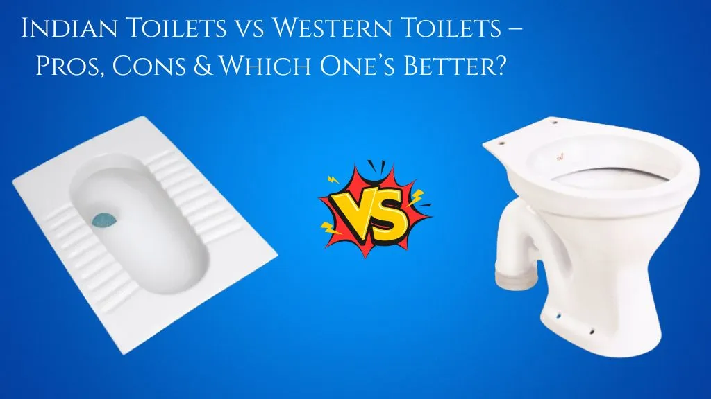 Indian Toilets vs Western Toilets – Pros, Cons & Which One’s Better for Your Health
