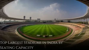 Largest Stadiums in India by Seating Capacity