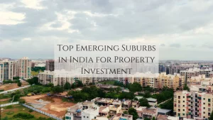 Top Emerging Suburbs in India for Property Investment